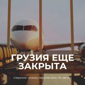 Грузия перенесла открытие границ на 1 августа Грузия перенесла открытие границ на 1 августа